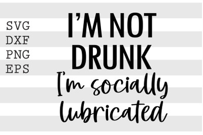 I&#039;m not drunk I&#039;m socially lubricated SVG