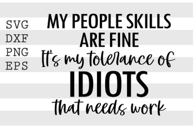 My people skills are fine It&#039;s my tolerance of idiots that needs work