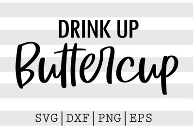 Drink up buttercup SVG