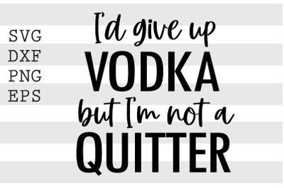 I&#039;d give up vodka but I&#039;m not a quitter SVG