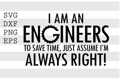 I am an engineers to save time just assume Im always right SVG