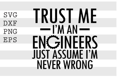 Trust me I&#039;m an engineers just assume I&#039;m never wrong SVG