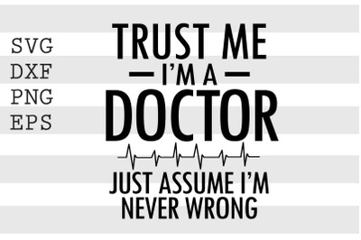 Trust me I&#039;m a doctor just assume I&#039;m never wrong SVG