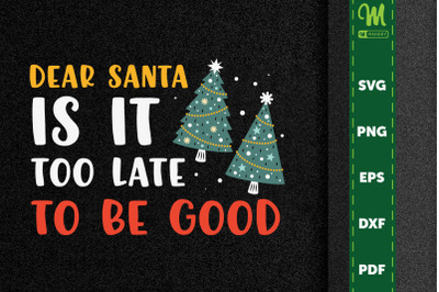 Dear Santa Is It Too Late To Be Good