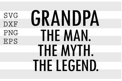 Grandpa The man The myth The legend SVG