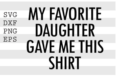 My favorite daughter gave me this shirt SVG