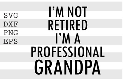 I&#039;m not retired I&#039;m a professional grandpa SVG