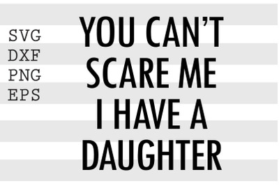 You can&#039;t scare me I have a daughter SVG