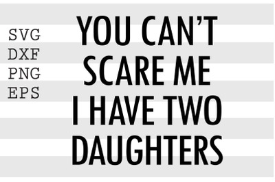 You can&#039;t scare me I have two daughters SVG