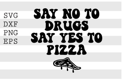 Say no to drugs Say yes to pizza SVG