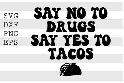 Say no to drugs Say yes to tacos SVG