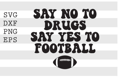 Say no to drugs Say yes to football SVG