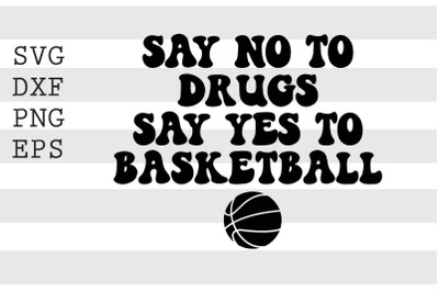 Say no to drugs Say yes to basketball SVG