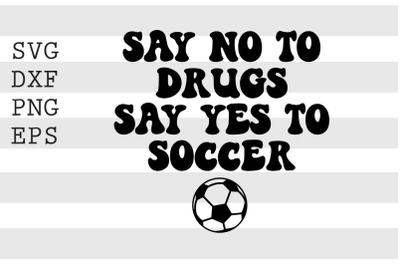 Say no to drugs Say yes to soccer SVG