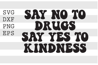 Say no to drugs Say yes to kindness SVG