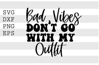 Bad vibes dont go with my outfit SVG