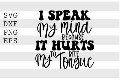 I speak my mind because it hurts to bite my tongue SVG