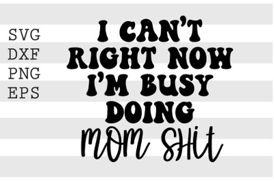 I can&#039;t right now I&#039;m busy doing mom shit SVG