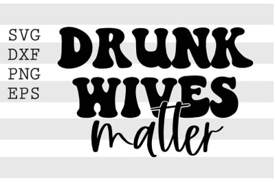 Drunk wives matter SVG