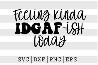 Feeling IDGAF ish today SVG