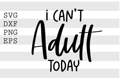 I can&#039;t adult today SVG