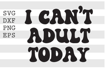I can&#039;t adult today SVG