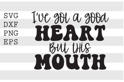 I&#039;ve got a good heart but this mouth SVG