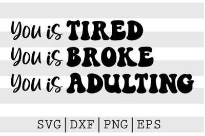 You is tired you is broke you is adulting SVG