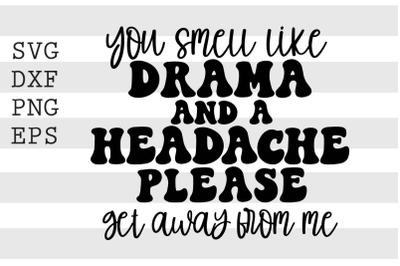 You smell like drama and a headache please get away from me SVG