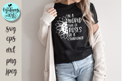 In a world full of roses be a sunflower svg&2C; inspirational svg