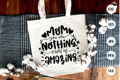 Mom You Are Nothing Short Of Amazing SVG Mother&amp;&23;039;s Day Quotes