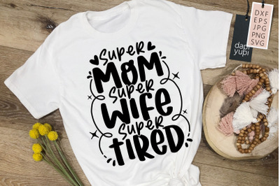 Super Mom Super Wife Super Tired SVG Mother&amp;&23;039;s Day Quotes