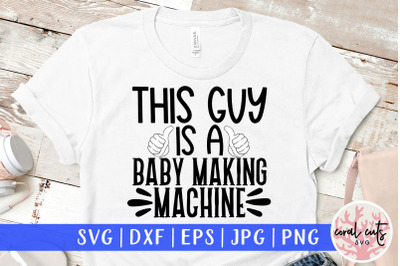 This guy is a baby making machine - Husband SVG EPS DXF PNG Cutting F