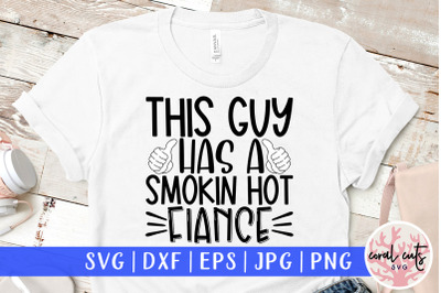 This guy has a Smokin hot fiance - Engagement SVG EPS DXF PNG Cutting