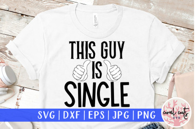 This guy is single - Relationship SVG EPS DXF PNG Cutting File