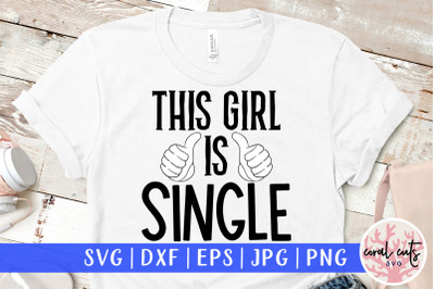 This girl is single - Relationship SVG EPS DXF PNG Cutting File