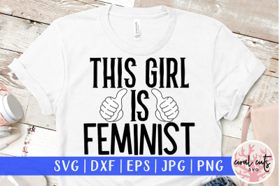 This girl is feminist - Women Empowerment SVG EPS DXF PNG Cutting File