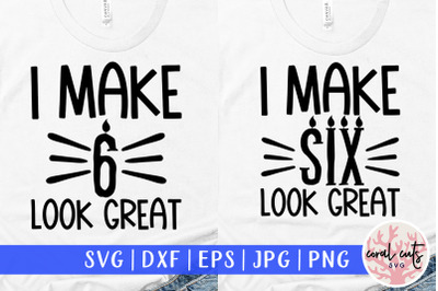 I make 6 look great - Birthday SVG EPS DXF PNG Cutting File