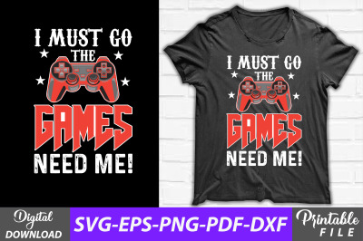 I Must Go the Games Need Me Gaming Shirt