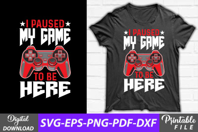 I Paused My Game to Be Here Gaming Shirt