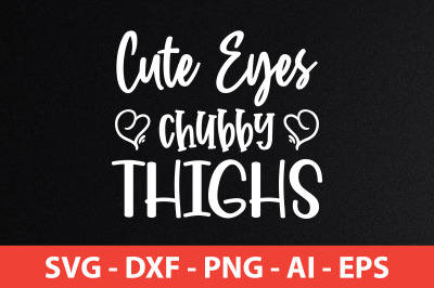 Cute Eyes Chubby Thighs SVG