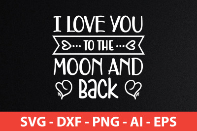 I Love You To The Moon And Back SVG