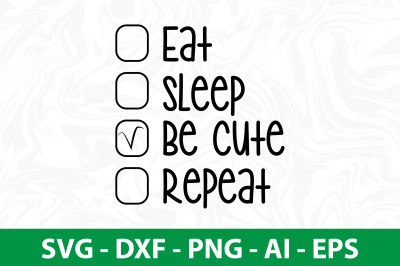 Eat Sleep Be Cute Repeat SVG CUT FILE