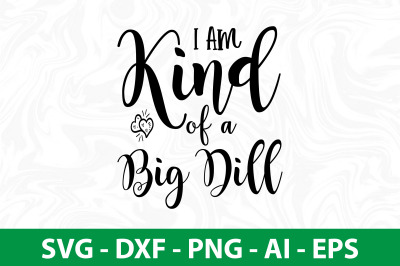 I Am Kind of a Big Dill SVG