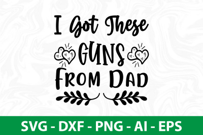 I Got These Guns from Dad SVG