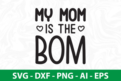 My Mom is the Bom svg