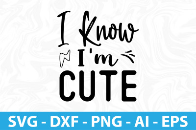 I Know I&#039;m Cute SVG