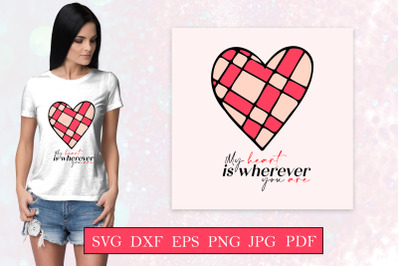 My heart is wherever you are - Valentines day quote svg