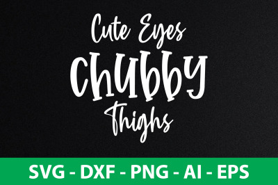 Cute Eyes Chubby Thighs svg cut file