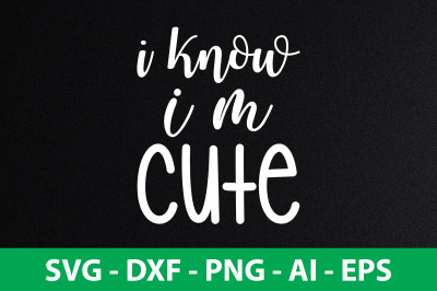 I Know I&#039;m Cute SVG cut file